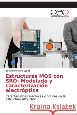 Estructuras MOS con SRO: Modelado y caracterización electróptica Luna López, José Alberto 9783659076695