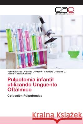 Pulpotomia infantil utilizando Ungüento Oftálmico Orellana Centeno, José Eduardo 9783659076879