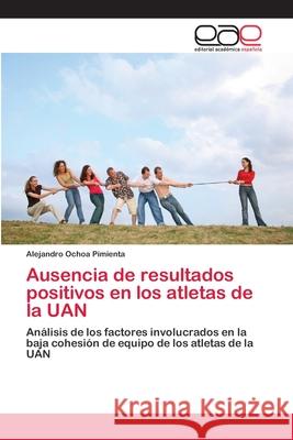 Ausencia de resultados positivos en los atletas de la UAN Ochoa Pimienta, Alejandro 9783659077319 Editorial Académica Española