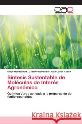 Síntesis Sustentable de Moléculas de Interés Agronómico Diego Manuel Ruiz, Gustavo Romanelli, Juan Carlos Autino 9783659077555 Editorial Academica Espanola