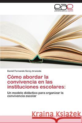 Cómo abordar la convivencia en las instituciones escolares Serey Araneda, Daniel Fernando 9783659077579 Editorial Academica Espanola