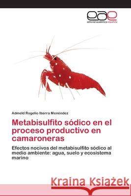 Metabisulfito sódico en el proceso productivo en camaroneras Admeld Rogelio Ibarra Menéndez 9783659077586