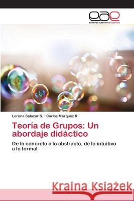 Teoría de Grupos: Un abordaje didáctico Salazar S., Lorena 9783659077715 Editorial Academica Espanola