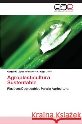 Agroplasticultura Sustentable Lopez-Tolentino Gorgonio                 Lira S. R. Hugo 9783659077722
