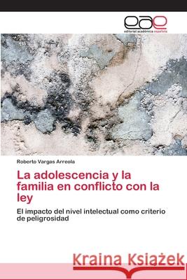 La adolescencia y la familia en conflicto con la ley Vargas Arreola, Roberto 9783659078576