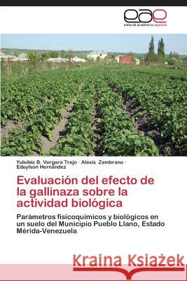 Evaluacion del Efecto de La Gallinaza Sobre La Actividad Biologica Vergara Trejo Yuleibiz B.                Zambrano Alexis                          Hernandez Eduylson 9783659078743 Editorial Academica Espanola