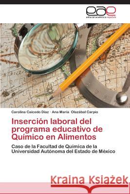 Inserción laboral del programa educativo de Químico en Alimentos Caicedo Diaz, Carolina 9783659078835