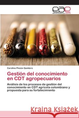 Gestión del conocimiento en CDT agropecuarios Carolina Pinzón Quintero 9783659079078 Editorial Academica Espanola