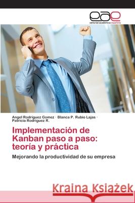 Implementación de Kanban paso a paso: teoría y práctica Angel Rodríguez Gomez, Blanca P Rubio Lajas, Patricia Rodríguez R 9783659079085 Editorial Academica Espanola