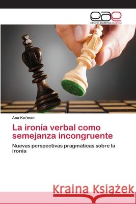 La ironía verbal como semejanza incongruente Kočman, Ana 9783659079146 Editorial Academica Espanola
