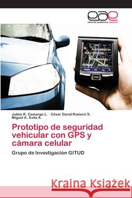 Prototipo de seguridad vehicular con GPS y cámara celular Camargo L., Julián R. 9783659079177 Editorial Academica Espanola