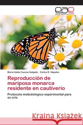 Reproducción de mariposa monarca residente en cautiverio Cuevas Salgado, María Idalia 9783659079306 Editorial Academica Espanola