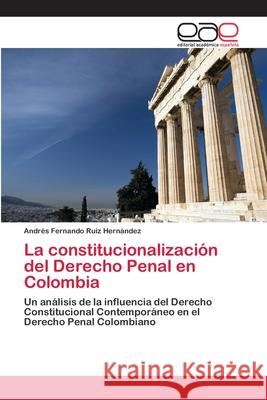 La constitucionalización del Derecho Penal en Colombia Ruiz Hernández, Andrés Fernando 9783659079382