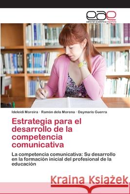 Estrategia para el desarrollo de la competencia comunicativa Moreira, Ideleidi 9783659079436