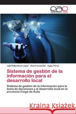 Sistema de gestión de la información para el desarrollo local Juliett Martínez López, Raúl Fernández, Eglys Pérez 9783659079672 Editorial Academica Espanola