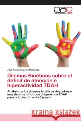 Dilemas Bioéticos sobre el déficit de atención e hiperactividad TDAH García Pereáñez, José Antonio 9783659079764