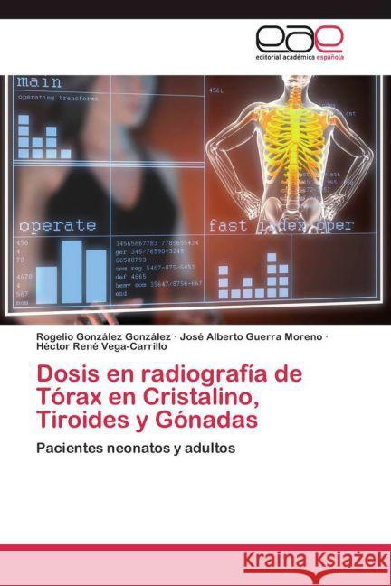 Dosis en radiografía de Tórax en Cristalino, Tiroides y Gónadas : Pacientes neonatos y adultos González González, Rogelio; Guerra Moreno, José Alberto; Vega-Carrillo, Héctor René 9783659079900
