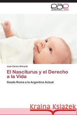 El Nasciturus y El Derecho a la Vida Ghirardi Juan Carlos 9783659080067 Editorial Academica Espanola