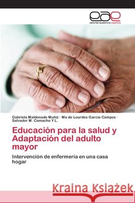 Educación para la salud y Adaptación del adulto mayor Maldonado Muñiz, Gabriela 9783659080074 Editorial Academica Espanola