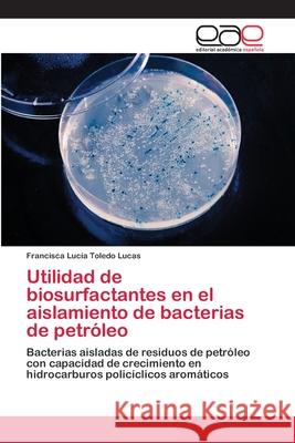 Utilidad de biosurfactantes en el aislamiento de bacterias de petróleo Toledo Lucas, Francisca Lucía 9783659080197 Editorial Académica Española
