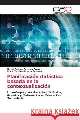 Planificacion didactica basada en la contextualizacion Michel Enrique Gamboa Graus Regla Ywalkis Borrero Springer  9783659080678 Editorial Academica Espanola