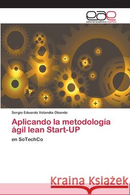 Aplicando la metodología ágil lean Start-UP Velandia Obando, Sergio Eduardo 9783659080807