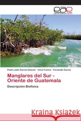 Manglares del Sur - Oriente de Guatemala Garcia Chacon Pedro Julio                Franco Irene 9783659080821 Editorial Academica Espanola