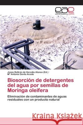 Biosorción de detergentes del agua por semillas de Moringa oleifera Jesús Beltrán de Heredia Alonso (Ed ), Ma Antonia Dávila Acedo 9783659080845