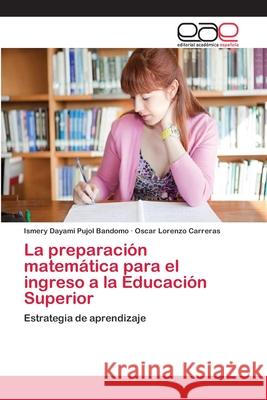 La preparación matemática para el ingreso a la Educación Superior Ismery Dayami Pujol Bandomo, Oscar Lorenzo Carreras 9783659080883 Editorial Academica Espanola