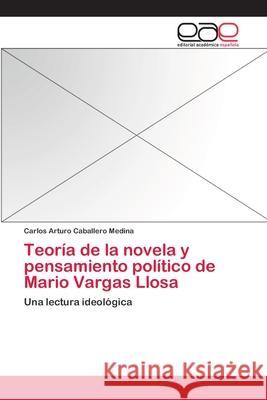 Teoría de la novela y pensamiento político de Mario Vargas Llosa Carlos Arturo Caballero Medina 9783659080999
