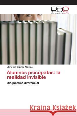 Alumnos psicópatas: la realidad invisible Moreno Elena del Carmen 9783659081026 Editorial Academica Espanola