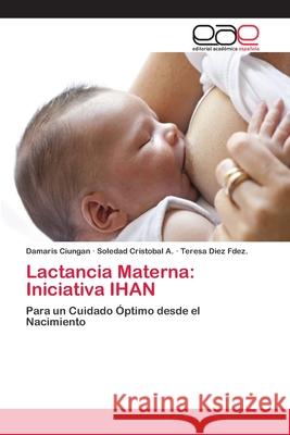 Lactancia Materna: Iniciativa IHAN Damaris Ciungan Soledad Cristoba Teresa Die 9783659081071