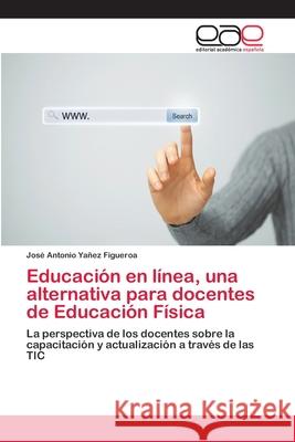 Educación en línea, una alternativa para docentes de Educación Física Yañez Figueroa, José Antonio 9783659081088 Editorial Academica Espanola