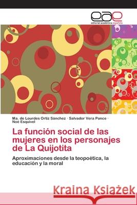 La función social de las mujeres en los personajes de La Quijotita Ma de Lourdes Ortiz Sánchez, Salvador Vera Ponce, Noé Esquivel 9783659081132