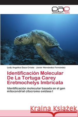 Identificación Molecular De La Tortuga Carey Eretmochelys Imbricata Ledy Angelica Daza Criado, Javier Hernández Fernández 9783659081217 Editorial Academica Espanola