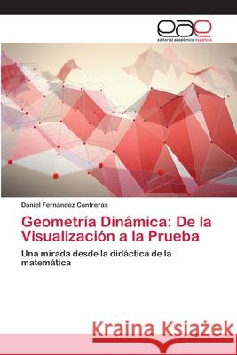 Geometría Dinámica: De la Visualización a la Prueba Daniel Fernández Contreras 9783659081231 Editorial Academica Espanola