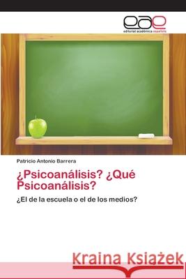 ¿Psicoanálisis? ¿Qué Psicoanálisis? Barrera, Patricio Antonio 9783659081248 Editorial Academica Espanola