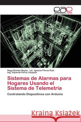 Sistemas de Alarmas para Hogares Usando el Sistema de Telemetría Román Reyes, Hugo 9783659081361