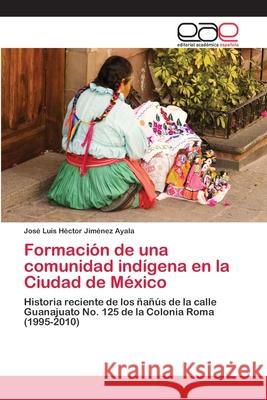 Formación de una comunidad indígena en la Ciudad de México Jiménez Ayala, José Luis Héctor 9783659081422 Editorial Academica Espanola