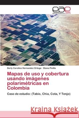 Mapas de uso y cobertura usando imágenes polarimétricas en Colombia Hernandez Ortega, Derly Carolina 9783659081705