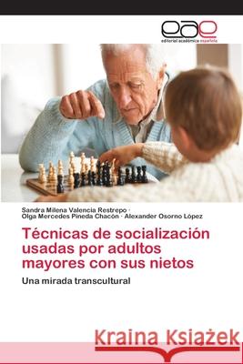 Técnicas de socialización usadas por adultos mayores con sus nietos Sandra Milena Valencia Restrepo, Olga Mercedes Pineda Chacón, Alexander Osorno López 9783659081811