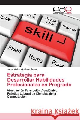 Estrategia para Desarrollar Habilidades Profesionales en Pregrado Jorge Walter Orellana Araoz 9783659081859