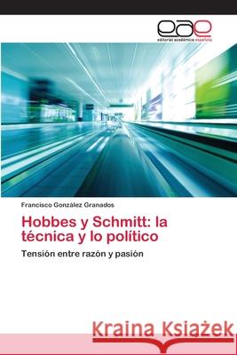 Hobbes y Schmitt: la técnica y lo político González Granados, Francisco 9783659081989 Editorial Academica Espanola
