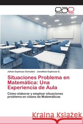 Situaciones Problema en Matemática: Una Experiencia de Aula Johan Espinoza González, Jonathan Espinoza G 9783659082160 Editorial Academica Espanola