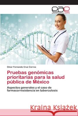 Pruebas genómicas prioritarias para la salud pública de México Cruz Correa, Omar Fernando 9783659082245 Editorial Academica Espanola