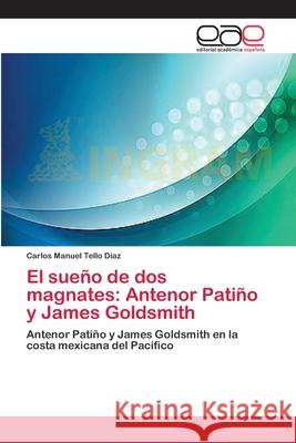 El sueño de dos magnates: Antenor Patiño y James Goldsmith Tello Díaz, Carlos Manuel 9783659082443 Editorial Académica Española