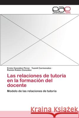 Las relaciones de tutoría en la formación del docente González Pérez, Ermis 9783659082610