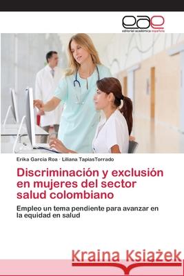 Discriminación y exclusión en mujeres del sector salud colombiano Garcia Roa, Erika 9783659082658 Editorial Academica Espanola