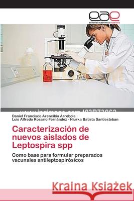 Caracterización de nuevos aislados de Leptospira spp Arencibia Arrebola, Daniel Francisco 9783659082719 Editorial Academica Espanola
