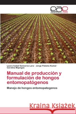 Manual de producción y formulación de hongos entomopatógenos Sansores Lara, Laura Isabel 9783659082764